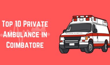 Top 10 Private Ambulance Services in Coimbatore