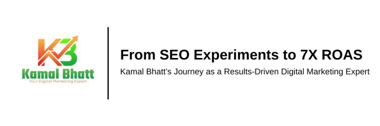 From SEO Experiments to 7X ROAS: Kamal Bhatt’s Journey as a Results-Driven Digital Marketing Expert