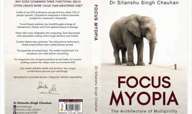 Are You Over-Focused for a Changing World? Dr. Sitanshu Singh Chauhan’s Focus Myopia Reveals Why Narrow Careers Break First