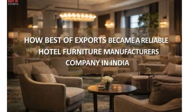 How Best of Exports Became a Reliable Hotel Furniture Manufacturers Company in India