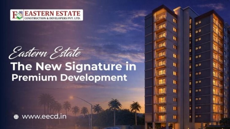 Eastern Estate: The New Signature in Premium Development